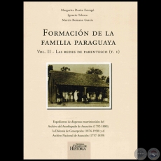 FORMACIN DE LA FAMILIA PARAGUAYA (Volumen II - Las redes de parentesco - Tomo I) - Autores: MARGARITA DURN ESTRAG, IGNACIO TELESCA, MARTN ROMANO GARCA